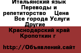 Итальянский язык.Переводы и репетиторство. › Цена ­ 600 - Все города Услуги » Другие   . Краснодарский край,Кропоткин г.